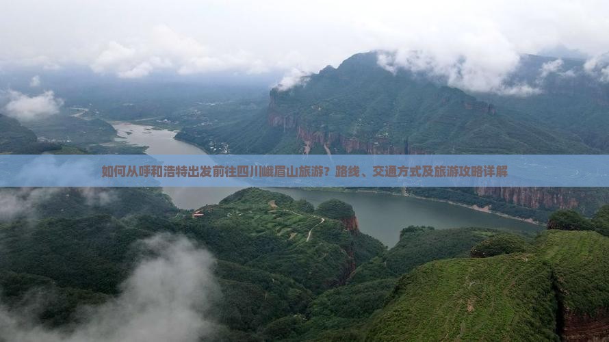 如何从呼和浩特出发前往四川峨眉山旅游？路线、交通方式及旅游攻略详解