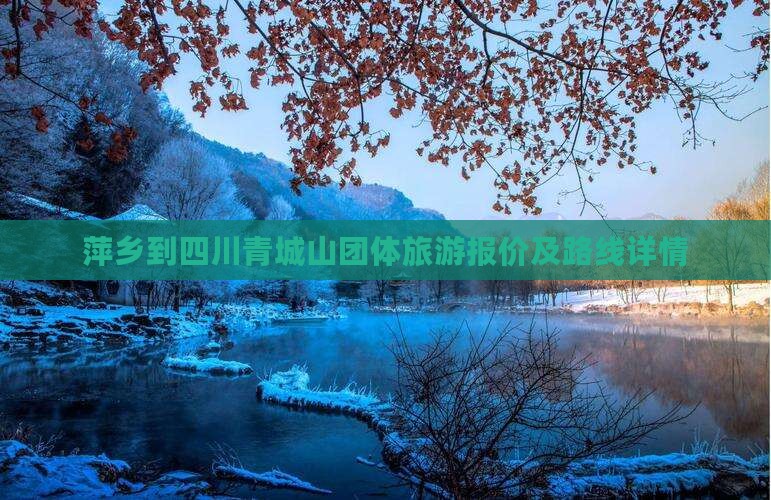 萍乡到四川青城山团体旅游报价及路线详情
