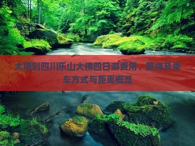 太原到四川乐山大佛四日游费用、路线及乘车方式与距离概览