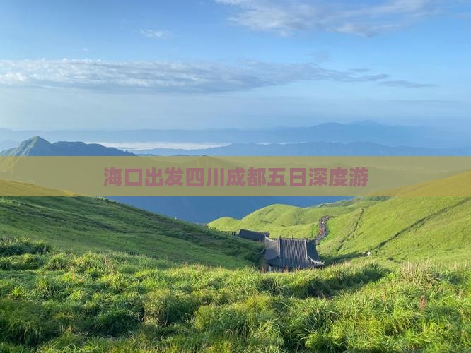 海口出发四川成都五日深度游