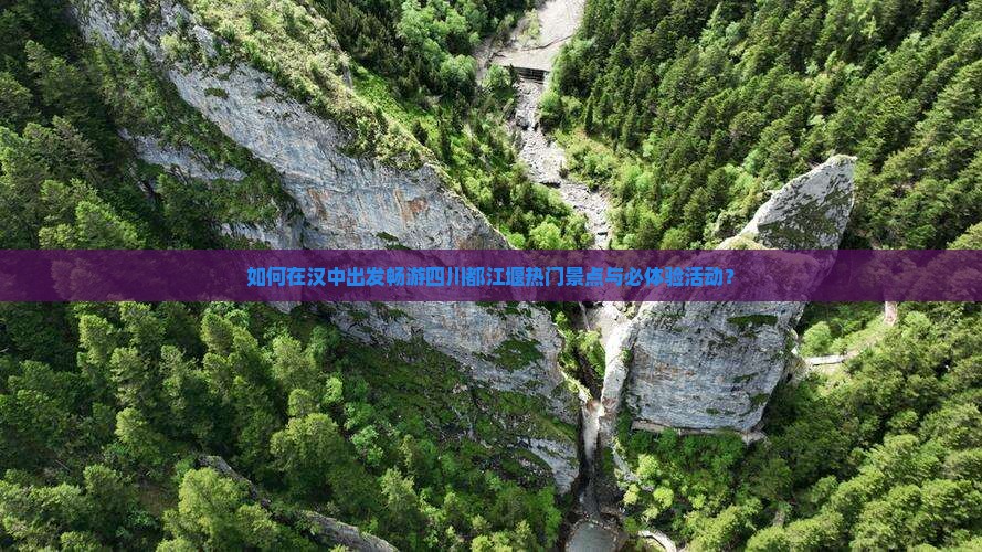 如何在汉中出发畅游四川都江堰热门景点与必体验活动？