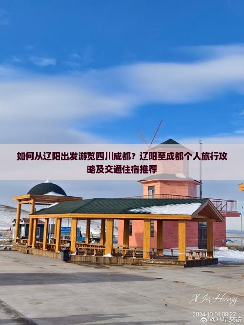如何从辽阳出发游览四川成都？辽阳至成都个人旅行攻略及交通住宿推荐