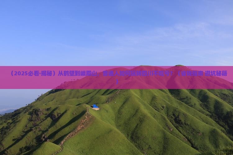 鹤壁去四川峨眉山必去地