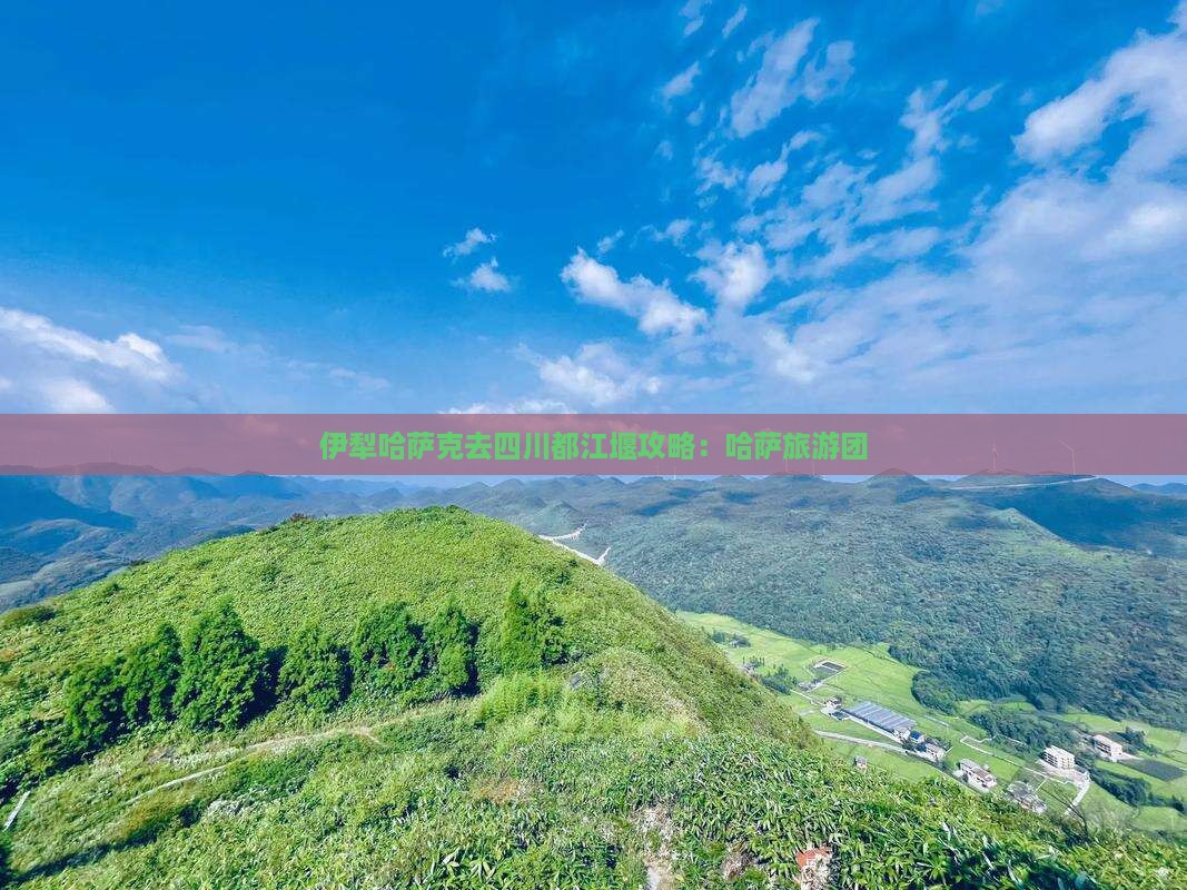 伊犁哈萨克去四川都江堰大型旅游团