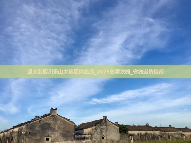 遵义到四川乐山大佛团体旅游