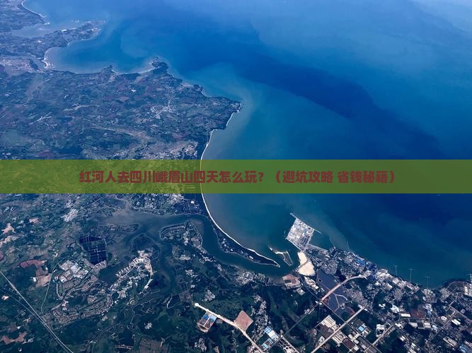 红河去四川峨眉山四日游