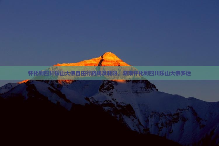 怀化到四川乐山大佛自由行路线及耗时，湖南怀化到四川乐山大佛多远