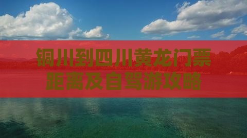 铜川到四川黄龙门票距离及自驾游攻略