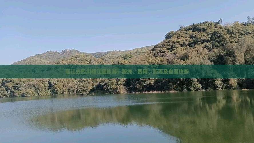 丽江去四川都江堰旅游：路线、费用、距离及自驾攻略