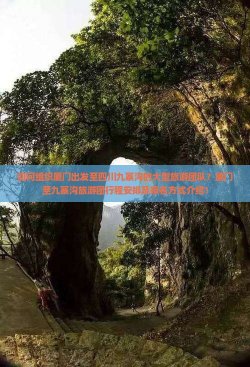 如何组织厦门出发至四川九寨沟的大型旅游团队？厦门至九寨沟旅游团行程安排及报名方式介绍！