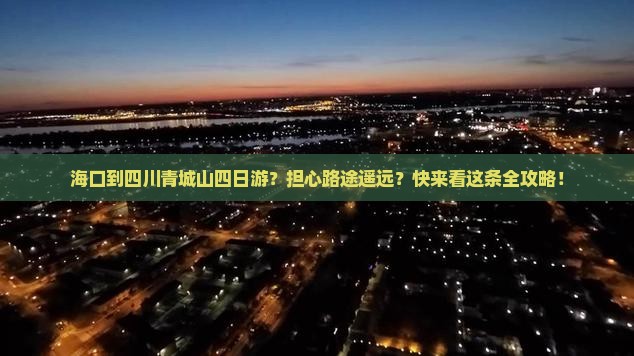 海口到四川青城山四日游？担心路途遥远？快来看这条全攻略！