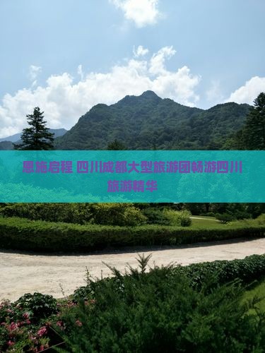 恩施启程 四川成都大型旅游团畅游四川旅游精华