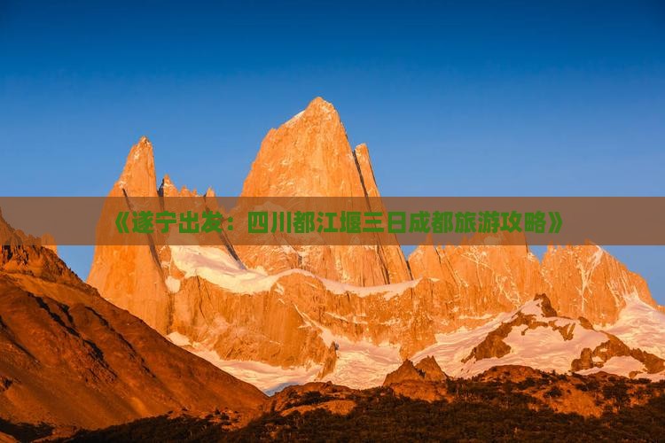 《遂宁出发：四川都江堰三日成都旅游攻略》
