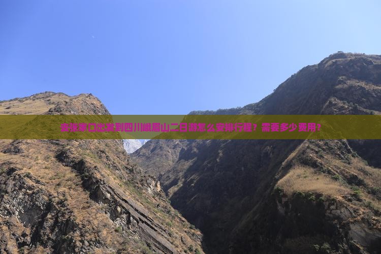 去张家口出发到四川峨眉山二日游怎么安排行程？需要多少费用？