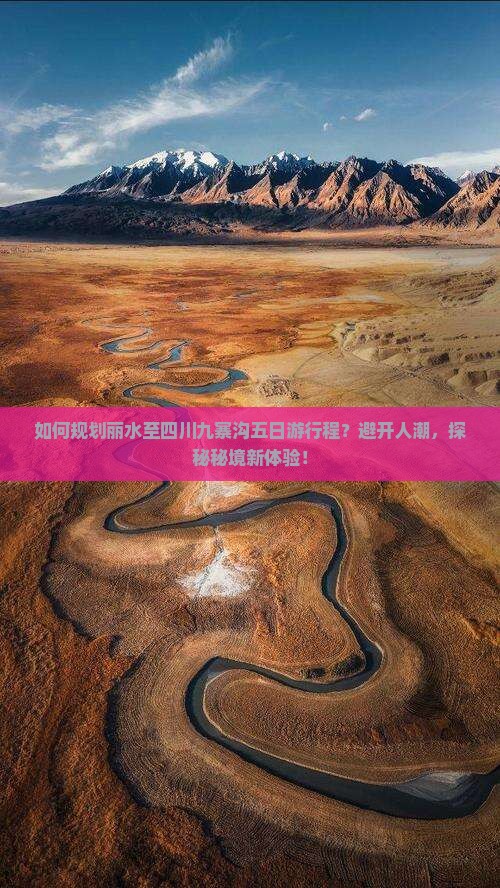 如何规划丽水至四川九寨沟五日游行程？避开人潮，探秘秘境新体验！
