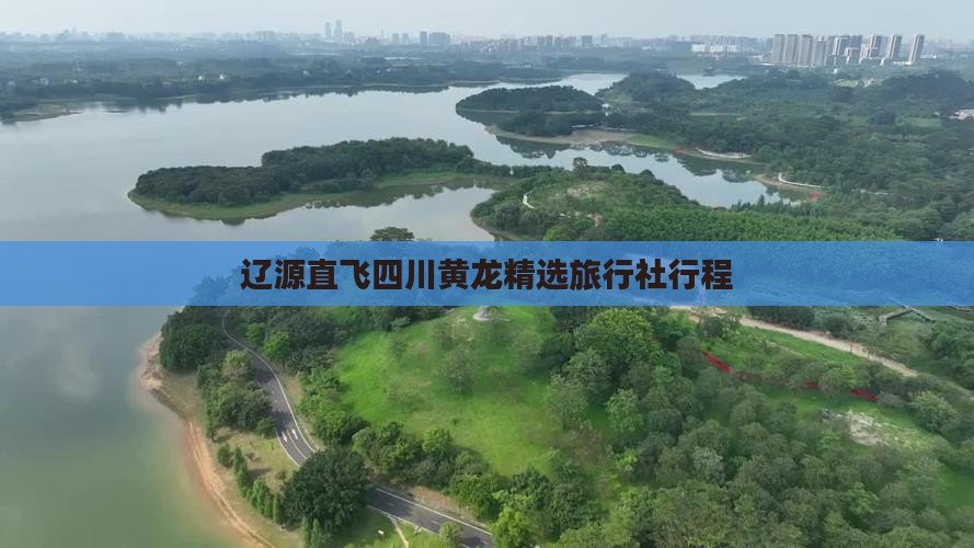 辽源直飞四川黄龙精选旅行社行程