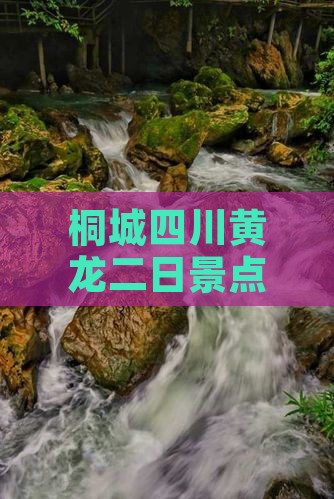 桐城四川黄龙二日景点旅游攻略