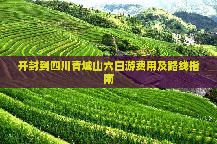 开封到四川青城山六日游费用及路线指南