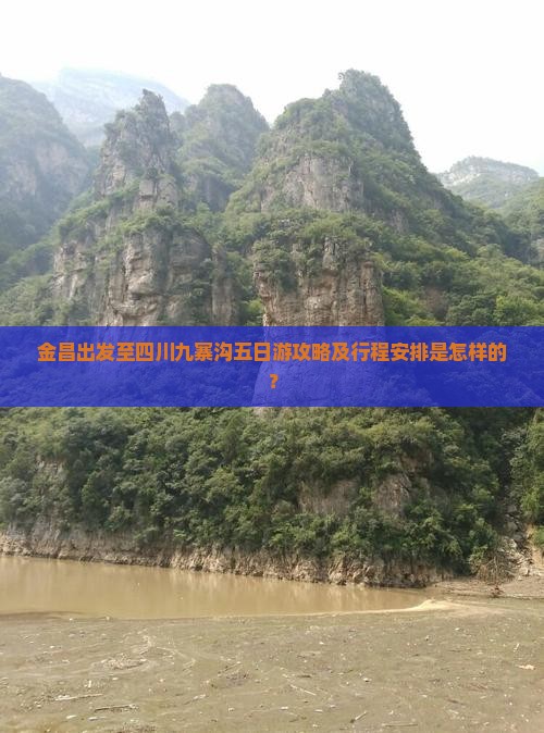 金昌出发至四川九寨沟五日游攻略及行程安排是怎样的？