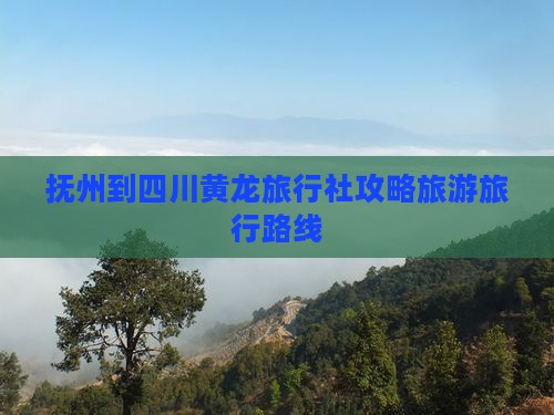 抚州到四川黄龙旅行社