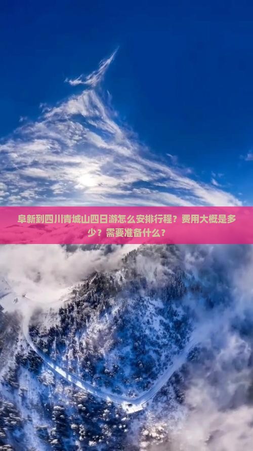 阜新到四川青城山四日游怎么安排行程？费用大概是多少？需要准备什么？