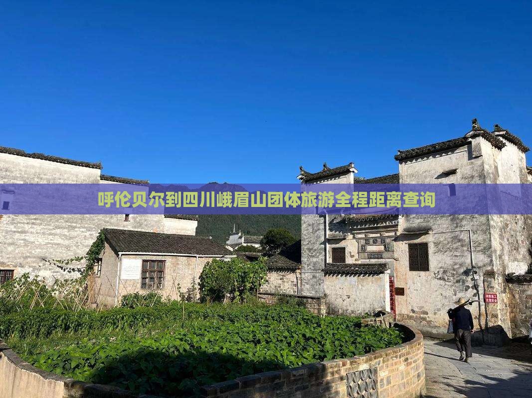 呼伦贝尔到四川峨眉山团体旅游全程距离查询