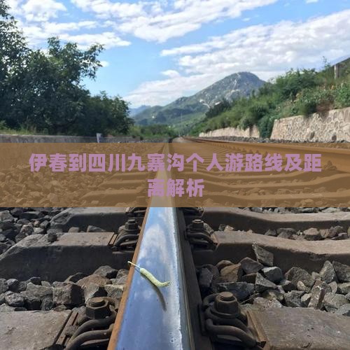 伊春到四川九寨沟个人游路线及距离解析