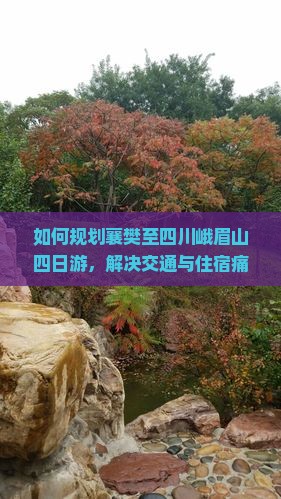 如何规划襄樊至四川峨眉山四日游，解决交通与住宿痛点，享受高品质旅程？