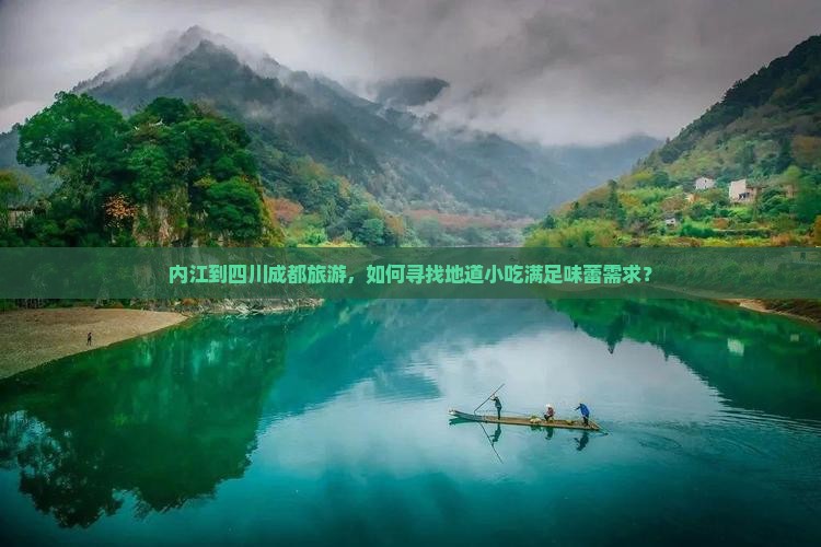 内江到四川成都旅游，如何寻找地道小吃满足味蕾需求？