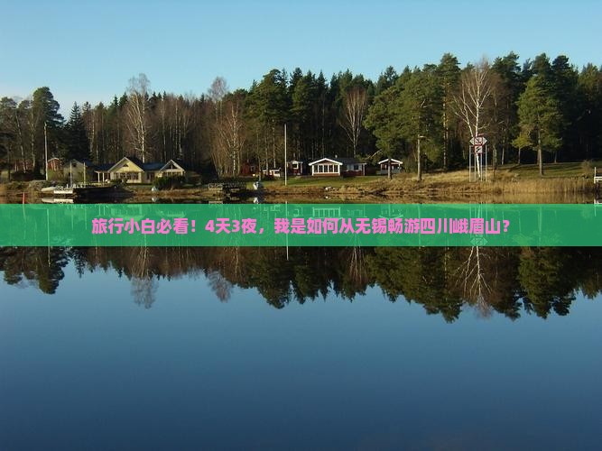 旅行小白必看！4天3夜，我是如何从无锡畅游四川峨眉山？