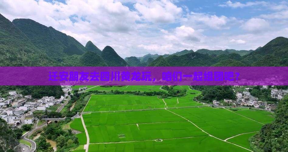 迁安朋友去四川黄龙玩，咱们一起组团吧？