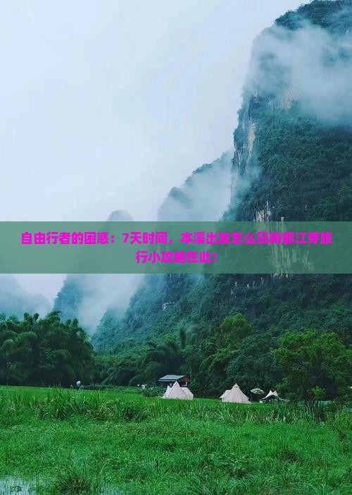自由行者的困惑：7天时间，本溪出发怎么玩转都江芽旅行小攻略在此！
