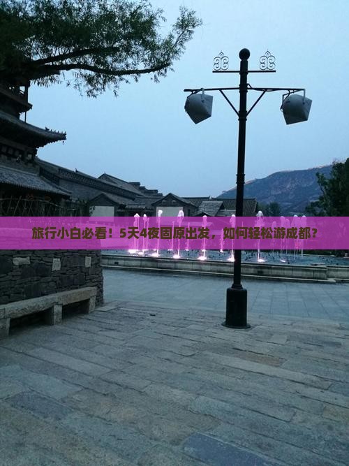 旅行小白必看！5天4夜固原出发，如何轻松游成都？