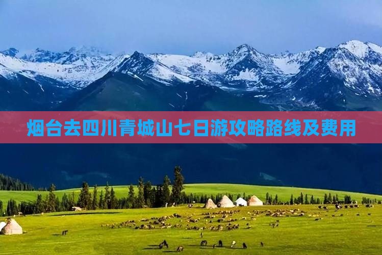 烟台去四川青城山七日游攻略路线及费用