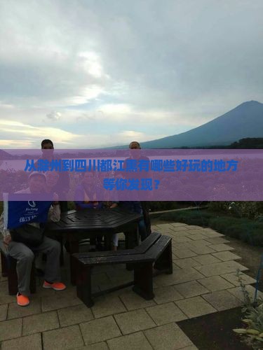 从滁州到四川都江熏有哪些好玩的地方等你发现？