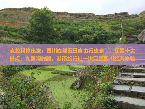 克拉玛依出发：四川成都五日自由行攻略——探索十大景点、九寨沟线路，湖南旅行社一次完整四川旅游体验之旅