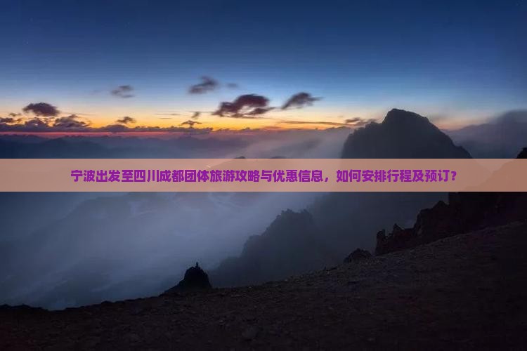 宁波出发至四川成都团体旅游攻略与优惠信息，如何安排行程及预订？