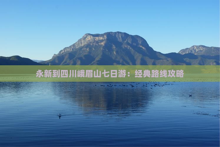 永新到四川峨眉山七日游：经典路线攻略