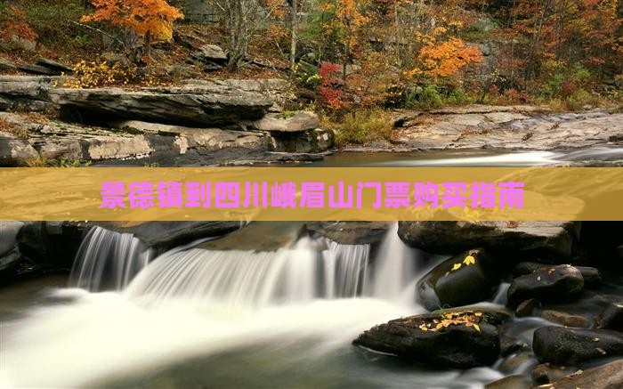 景德镇到四川峨眉山门票购买指南
