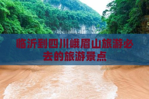 临沂到四川峨眉山旅游必去的旅游景点
