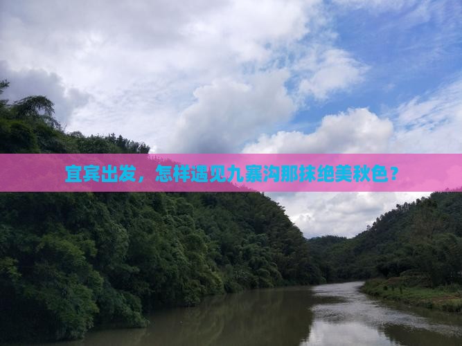 宜宾出发，怎样遇见九寨沟那抹绝美秋色？