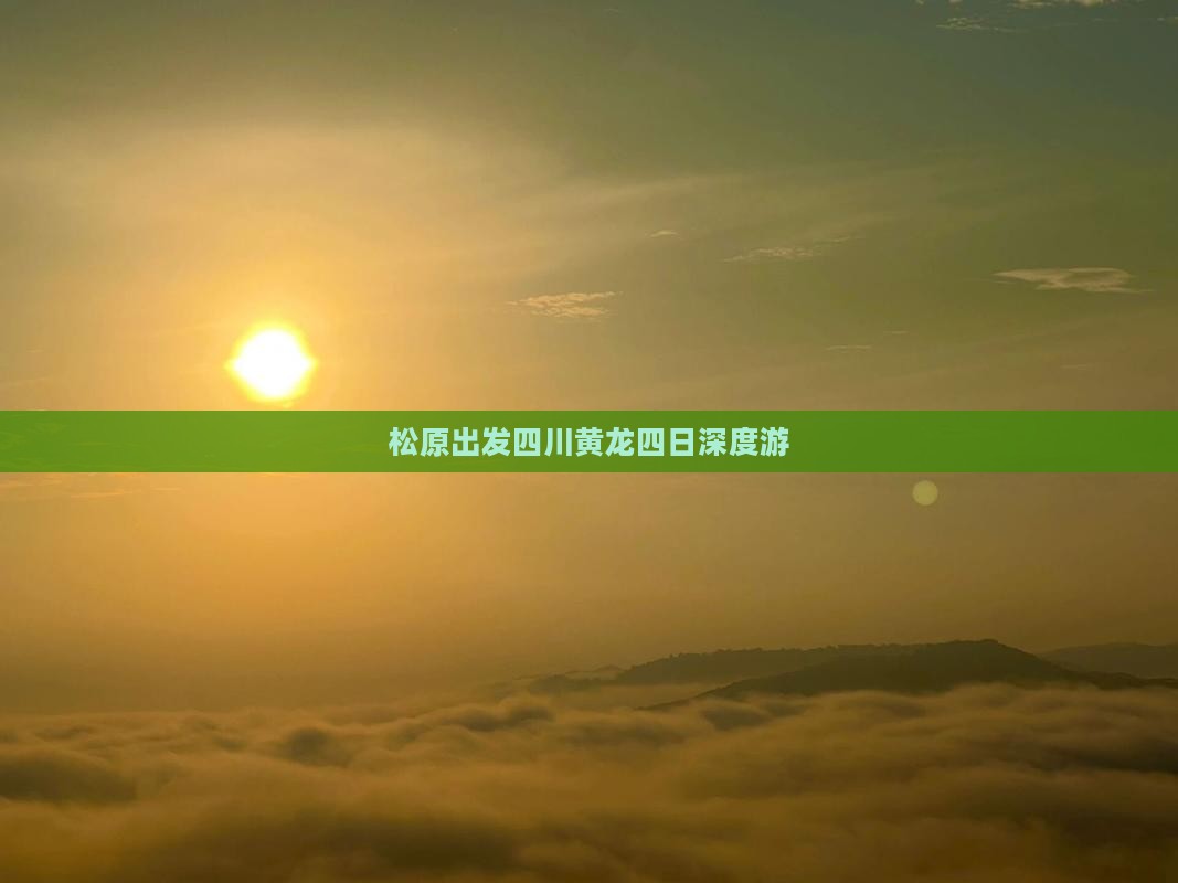 松原出发四川黄龙四日深度游