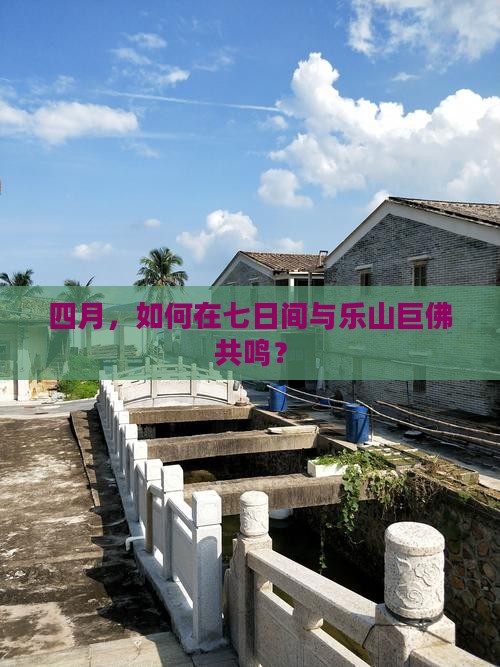 四月，如何在七日间与乐山巨佛共鸣？