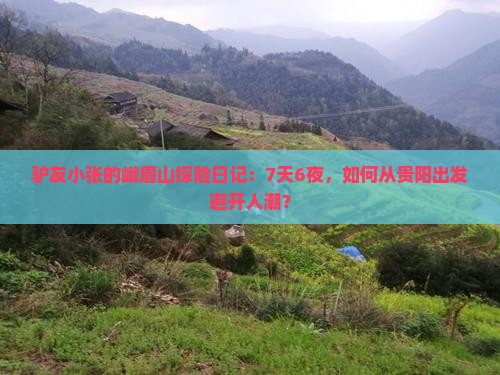 驴友小张的峨眉山探险日记：7天6夜，如何从贵阳出发避开人潮？