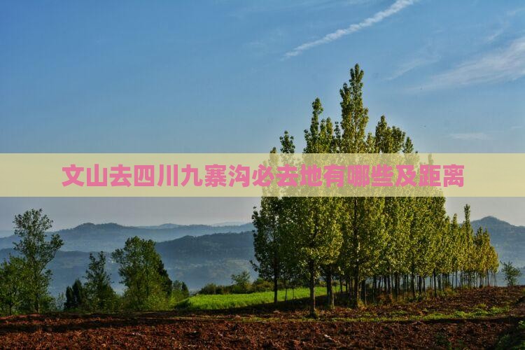文山去四川九寨沟必去地有哪些及距离