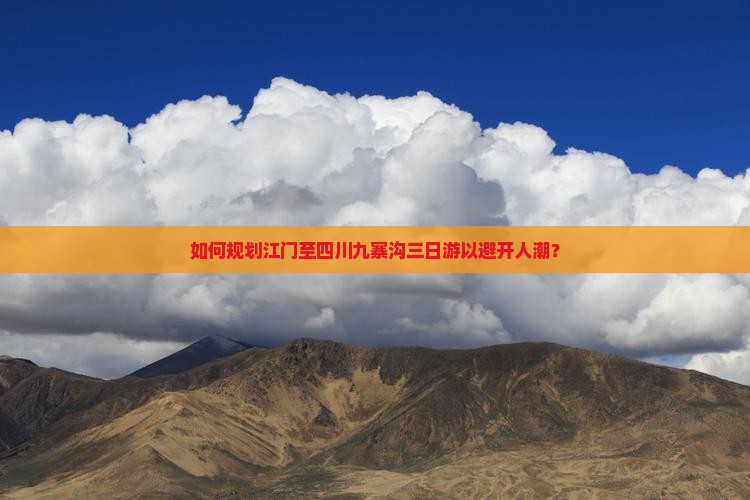 如何规划江门至四川九寨沟三日游以避开人潮？