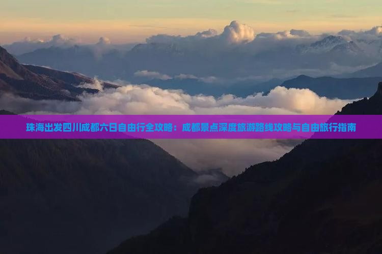 珠海出发四川成都六日自由行全攻略：成都景点深度旅游路线攻略与自由旅行指南