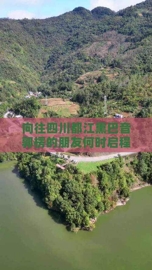 向往四川都江熏巴音郭楞的朋友何时启程? 向往四川都江熏巴音郭楞的朋友何时启程?