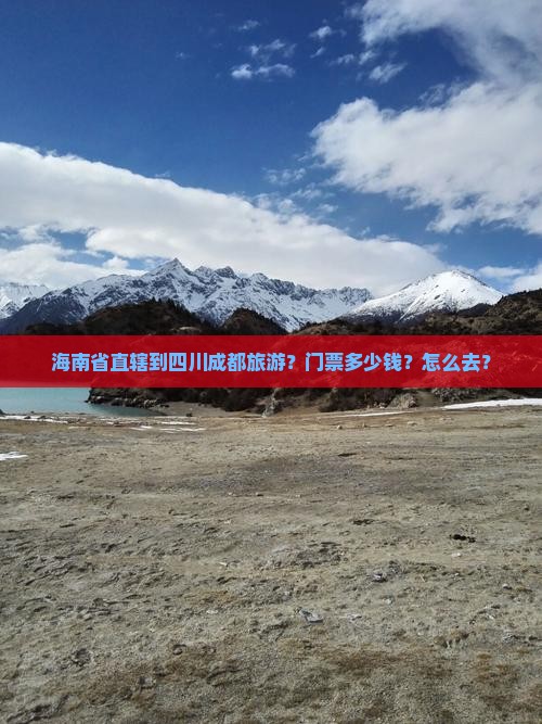 海南省直辖到四川成都旅游？门票多少钱？怎么去？