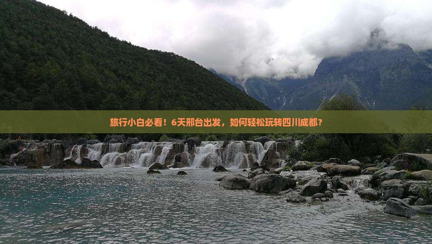 旅行小白必看！6天邢台出发，如何轻松玩转四川成都？